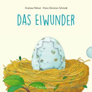 Das Eiwunder Andreas Német (Illustrator) Has-Christian Schmidt (Text) Sauerländer Verlag ISBN 978-3-7373-5518-6 13,99 € ab 2 Jahre