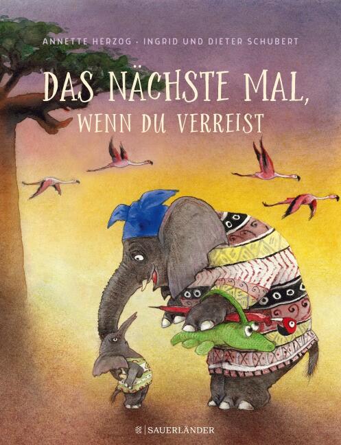 Das nächste Mal, wenn Du verreist Annette Herzog (Text) Ingrid und Dieter Schubert (Ill.) Sauerländer Verlag Ab 4 978-3-7373-5593-3 14,90 €