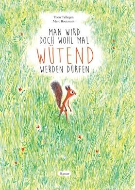 Man wird doch wohl mal wütend werden dürfen Toon Tellegen und Marc Boutavant, Mirjam Pressler (Übersetzung) Hanser Verlag 978-3-446-24677-5 14,90 € ab  6